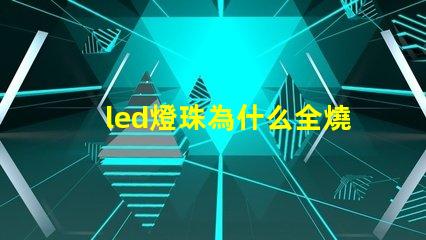 led燈珠為什么全燒了 led燈珠怎么測試好壞